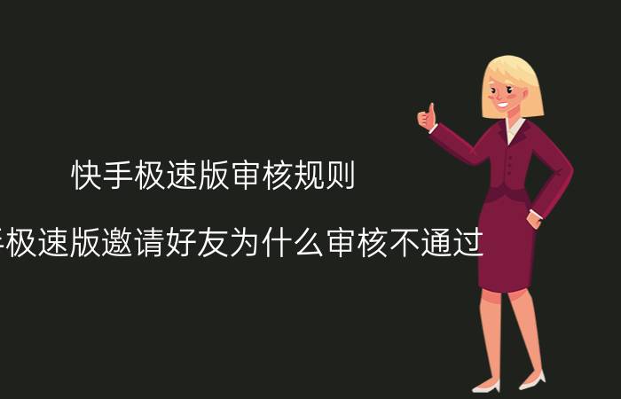 快手极速版审核规则 快手极速版邀请好友为什么审核不通过？